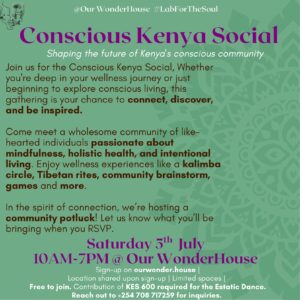 Join us for the Conscious Kenya Social, Whether you’re deep in your wellness journey or just beginning to explore conscious living, this gathering is your chance to connect, discover, and be inspired. Come meet a wholesome community of like-hearted individuals passionate about mindfulness, holistic health, and intentional living. Enjoy wellness experiences like a Kalimba circle, Tibetan rites, community brainstorm, games and more.